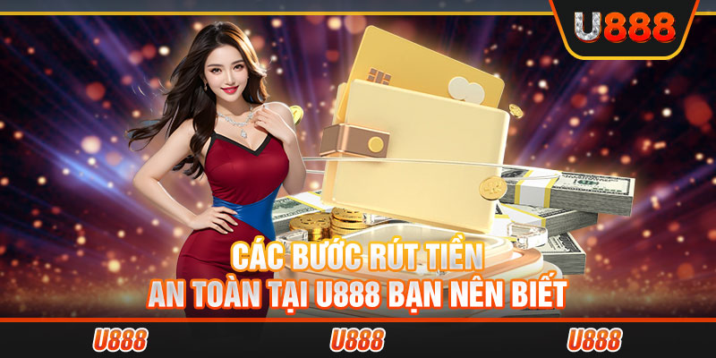 Các bước rút tiền an toàn tại U888 bạn nên biết