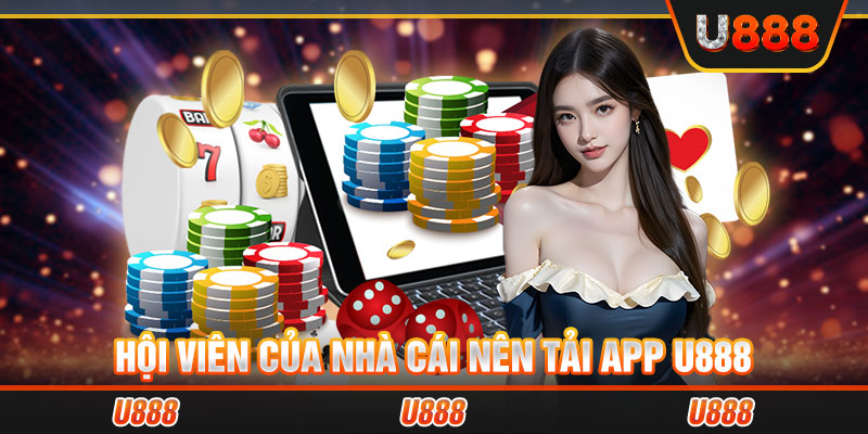 Hội viên của nhà cái nên tải app U888