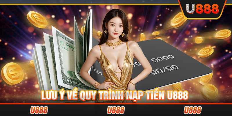 Lưu ý về quy trình nạp tiền U888 