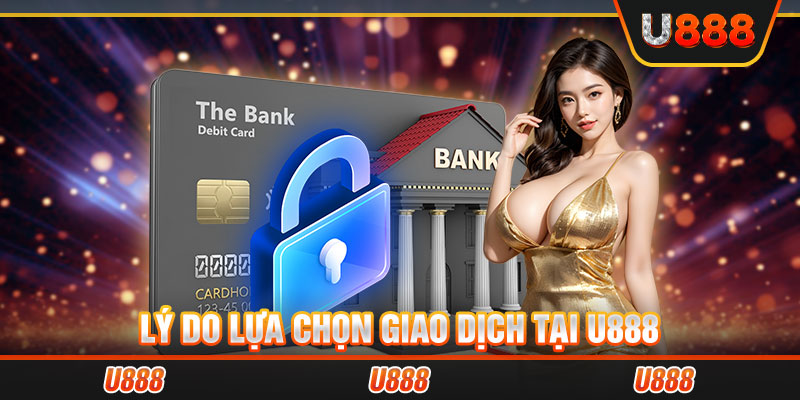 Lý do lựa chọn giao dịch tại U888