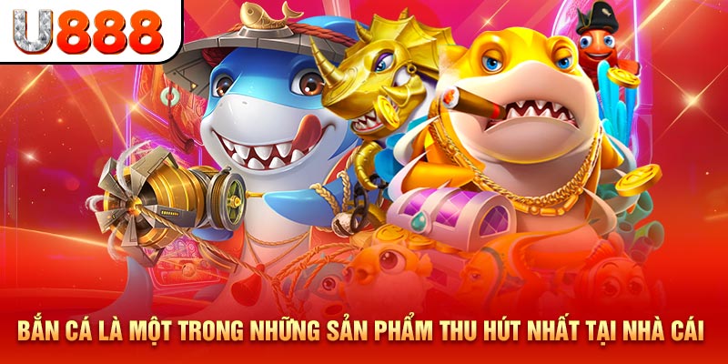 Bắn Cá là một trong những sản phẩm thu hút nhất tại nhà cái