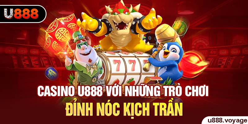 Casino U888 với những trò chơi đỉnh nóc kịch trần