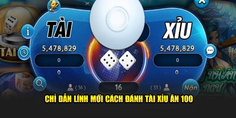 Chỉ dẫn lính mới  cách đánh tài xỉu ăn 100