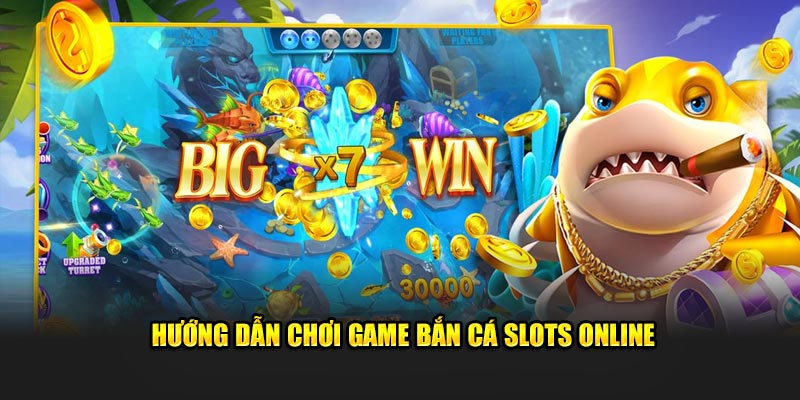 Hướng dẫn chơi bắn cá slots 